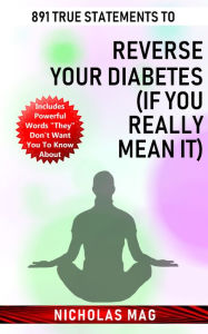 Title: 891 True Statements to Reverse Your Diabetes (If You Really Mean It), Author: Nicholas Mag