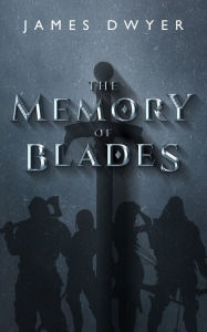 Title: The Memory of Blades, Author: James Dwyer