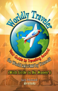 Title: Worldly Traveler: Your Guide to Traveling Around the World 24/7/365 by Yourself (with Little to No Money!), Author: Instafo