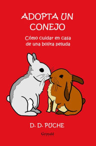 Title: Adopta un conejo. Cómo cuidar en casa de una bolita peluda, Author: D. D. Puche