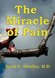 Title: The Miracle of Pain, Author: David E. Smalley