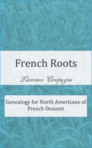 Title: French Roots: Genealogy for North Americans of French Descent, Author: Lawrence Compagna