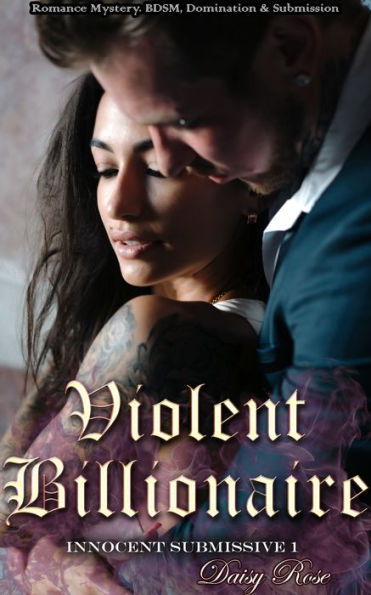 Innocent Submissive 1: Violent Billionaire by Daisy Rose | eBook ...