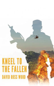 Title: Kneel to the Fallen, Author: David Ross Wood