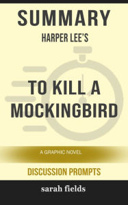 Title: Summary of To Kill a Mockingbird: A Graphic Novel by Harper Lee (Discussion Prompts), Author: Sarah Fields