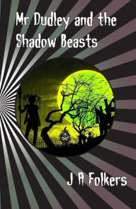 Title: Mr Dudley and the Shadow Beasts, Author: J. A. Folkers