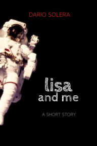 Title: Lisa and Me: A Short Story, Author: Dario Solera