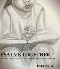 Title: Psalms Together, Worshiping with Your Child Through Responsive Readings, Author: Pauline Youd