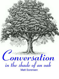 Title: Conversation In The Shade Of An Oak, Author: Matt Sorensen