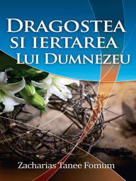 Title: Dragostea Si Iertarea Lui Dumnezeu, Author: Zacharias Tanee Fomum