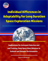 Title: Individual Differences in Adaptability for Long Duration Space Exploration Missions: Implications for Astronaut Selection and Training, Deep Space Mars Missions in Isolated and Extreme Environments, Author: Progressive Management