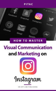 Title: How to Master Visual Communication and Marketing on Instagram, Author: Pitac