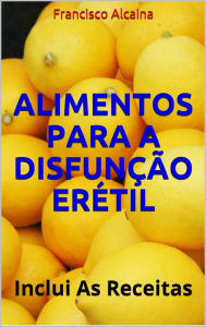 Title: Alimentos para a Disfunção Erétil, Author: Francisco Alcaina