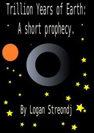 Title: Trillion Years of Earth: A short prophecy, Author: Logan Streondj