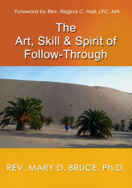 Title: The Art, Skill, & Spirit of Follow-Through, Author: Rev. Dr. Mary D Bruce