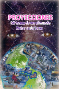 Title: Proyecciones. Mi forma de ver el mundo, Author: Walter Torres