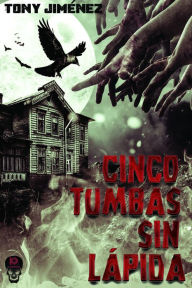 Title: Cinco tumbas sin lápida, Author: Tony Jiménez