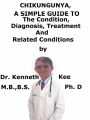 Chikungunya, A Simple Guide To The Condition, Diagnosis, Treatment And Related Conditions