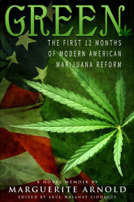 Title: Green: The First 12 Months of Modern American Marijuana Reform, Author: Marguerite Arnold