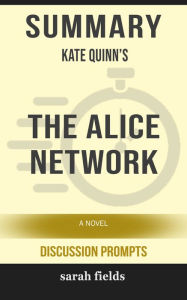 Title: Summary of The Alice Network: A Novel by Kate Quinn (Discussion Prompts), Author: Sarah Fields