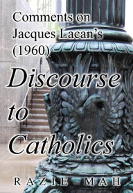 Title: Comments on Jacques Lacan's (1960) Discourse to Catholics, Author: Razie Mah