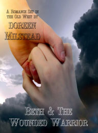 Title: Beth & the Wounded Warrior (A Romance Set in the Old West), Author: Doreen Milstead