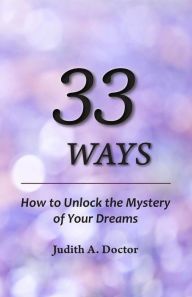 Title: 33 Ways: How to Unlock the Mystery of Your Dreams, Author: Judith Doctor