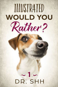 Title: Illustrated Would You Rather?, Author: Dr. Shh