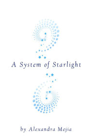 Title: A System of Starlight, Author: Alexandra Mejia