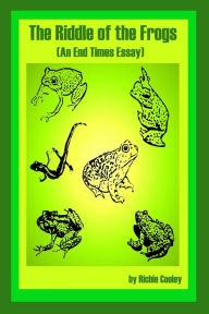 Title: The Riddle of the Frogs (An End Times Essay), Author: Richie Cooley