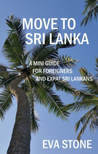 Title: Move to Sri Lanka: A Mini Guide for Foreigners and Expat Sri Lankans, Author: Eva Stone