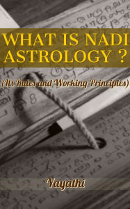 Title: What Is Nadi Astrology ?: Its Rules and Working Principles, Author: Yayathi Bhavat