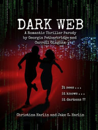 Title: Dark Web: A Romantic Thriller Parody by Georgia Petherbridge and Carroll Gingham, Author: Christina Harlin