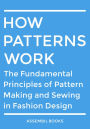 How Patterns Work: The Fundamental Principles of Pattern Making and Sewing in Fashion Design