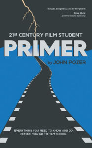Title: 21st Century Film Student Primer: Everything You Need to Know and Do Before You Go to Film School, Author: John Pozer