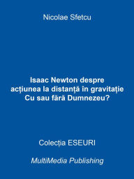 Title: Isaac Newton despre actiunea la distanta in gravitatie: Cu sau fara Dumnezeu?, Author: Nicolae Sfetcu