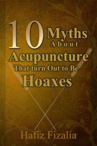Title: 10 Myths About Acupuncture That Turn Out to Be Hoaxes, Author: Hafiz Fizalia