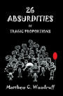 26 Absurdities of Tragic Proportions