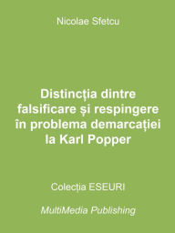 Title: Distinctia dintre falsificare si respingere in problema demarcatiei la Karl Popper, Author: Nicolae Sfetcu