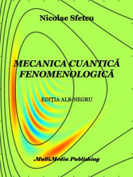 Title: Mecanica cuantica fenomenologica, Author: Nicolae Sfetcu