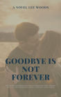 Goodbye is Not Forever