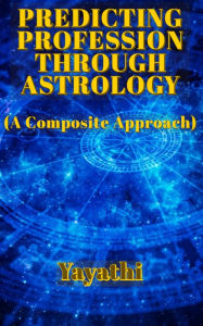 Title: Predicting Profession Through Astrology: A Composite Approach, Author: Yayathi Bhavat