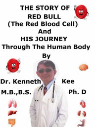 Title: The Story Of Red Bull The Red Blood Cell And His Journey Through The Human Body, Author: Kenneth Kee