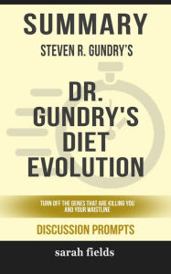Title: Summary of Dr. Gundry's Diet Evolution: Turn Off the Genes That Are Killing You and Your Waistline by Steven R. Gundry (Discussion Prompts), Author: Sarah Fields