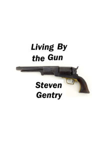 Title: Living By the Gun, Author: Steven A. Gentry