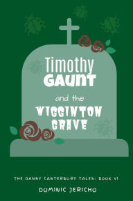 Title: Timothy Gaunt and the Wigginton Grave (Teen Edition), Author: Dominic Jericho