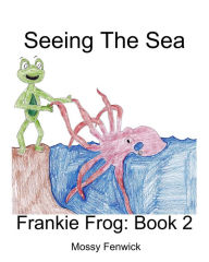 Title: Seeing The Sea: Frankie Frog: Book 2, Author: Mossy Fenwick