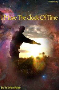 Title: I Move The Clock Of Time, Author: Sha'Ra On WindWalker