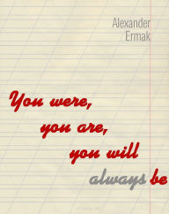 Title: You Were, You Are, You Will Always Be, Author: Alexander Ermak