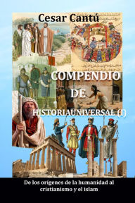 Title: Compendio de Historia Universal (I) De los orígenes de la humanidad al cristianismo y el islam, Author: Cesar Cantu